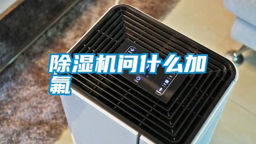 除濕機問什么加氟