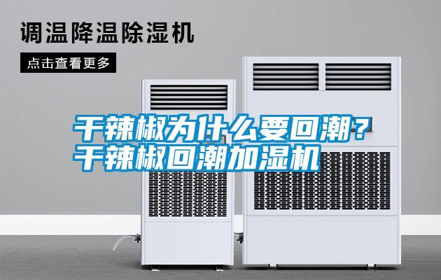 干辣椒為什么要回潮？干辣椒回潮加濕機(jī)