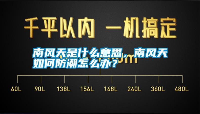 南風(fēng)天是什么意思，南風(fēng)天如何防潮怎么辦？