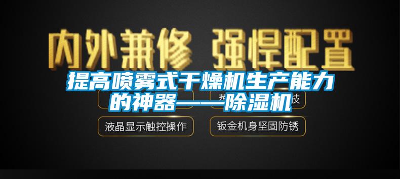 提高噴霧式干燥機生產(chǎn)能力的神器——除濕機