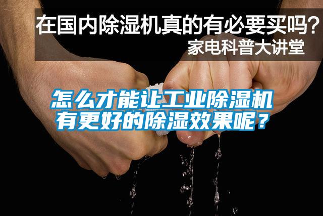 怎么才能讓工業(yè)除濕機(jī)有更好的除濕效果呢？