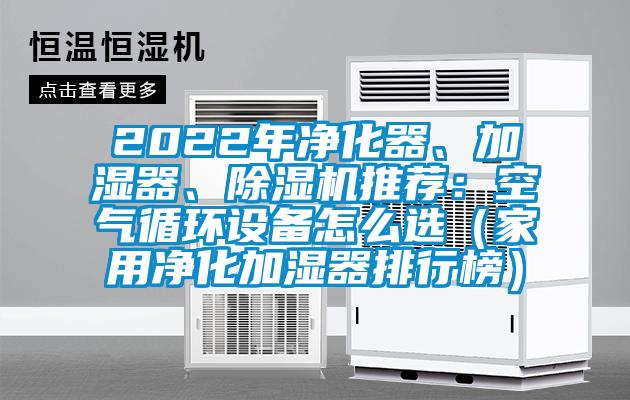 2022年凈化器、加濕器、除濕機推薦：空氣循環(huán)設(shè)備怎么選（家用凈化加濕器排行榜）