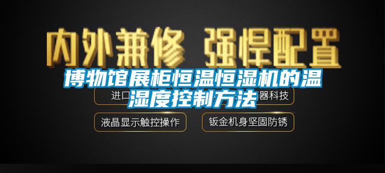 博物館展柜恒溫恒濕機的溫濕度控制方法