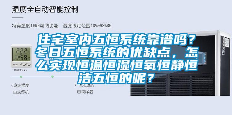 住宅室內(nèi)五恒系統(tǒng)靠譜嗎？冬日五恒系統(tǒng)的優(yōu)缺點(diǎn)，怎么實(shí)現(xiàn)恒溫恒濕恒氧恒靜恒潔五恒的呢？