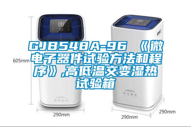 GJB548A-96 《微電子器件試驗方法和程序》,高低溫交變濕熱試驗箱