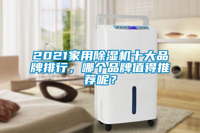 2021家用除濕機(jī)十大品牌排行，哪個(gè)品牌值得推薦呢？