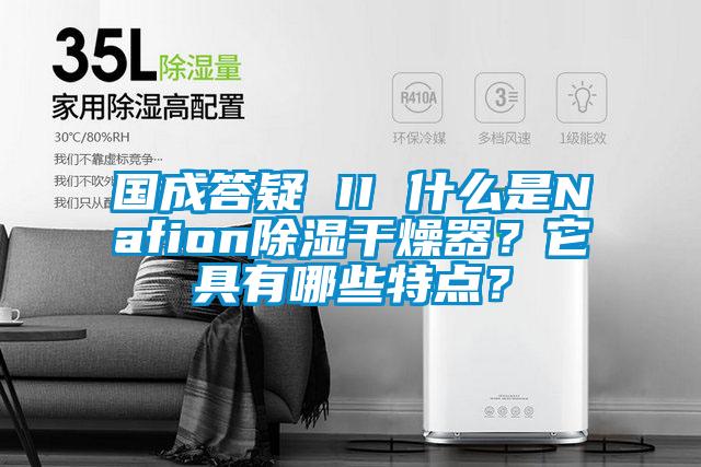 國成答疑 II 什么是Nafion除濕干燥器？它具有哪些特點？