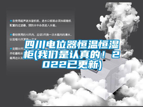 四川電位器恒溫恒濕柜(我們是認(rèn)真的！2022已更新)