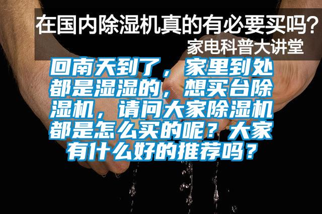 回南天到了，家里到處都是濕濕的，想買臺(tái)除濕機(jī)，請(qǐng)問(wèn)大家除濕機(jī)都是怎么買的呢？大家有什么好的推薦嗎？