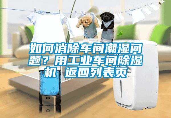 如何消除車間潮濕問題？用工業(yè)車間除濕機(jī) 返回列表頁