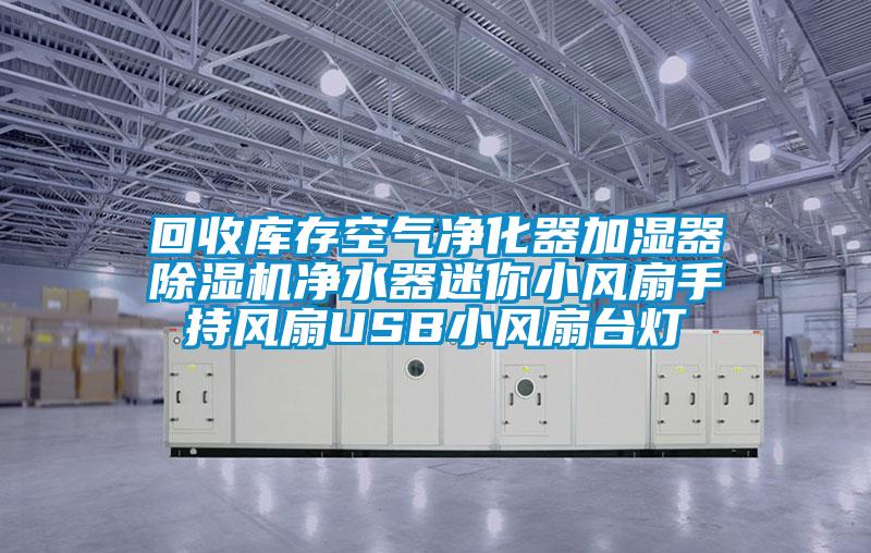 回收庫存空氣凈化器加濕器除濕機凈水器迷你小風(fēng)扇手持風(fēng)扇USB小風(fēng)扇臺燈