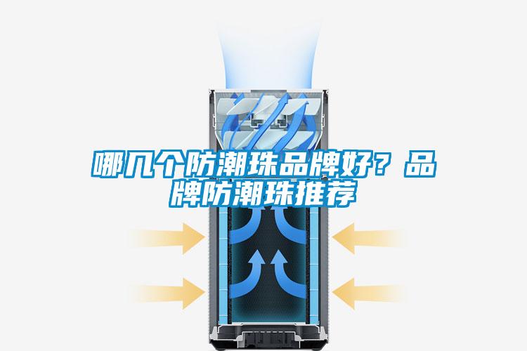 哪幾個防潮珠品牌好？品牌防潮珠推薦