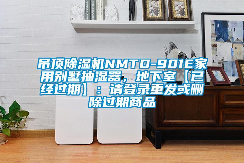 吊頂除濕機NMTD-901E家用別墅抽濕器，地下室【已經(jīng)過期】：請登錄重發(fā)或刪除過期商品