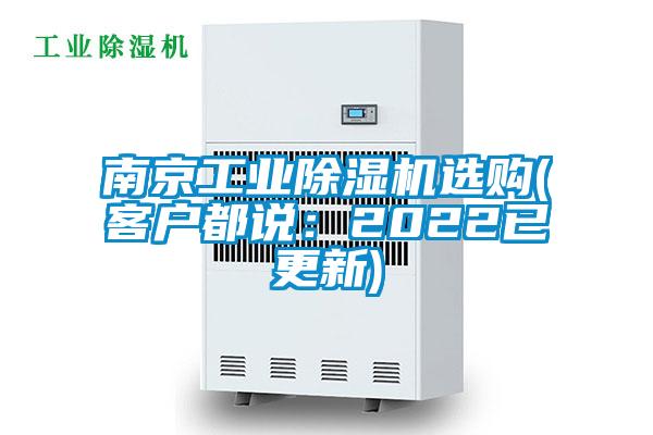 南京工業(yè)除濕機(jī)選購(gòu)(客戶(hù)都說(shuō)：2022已更新)