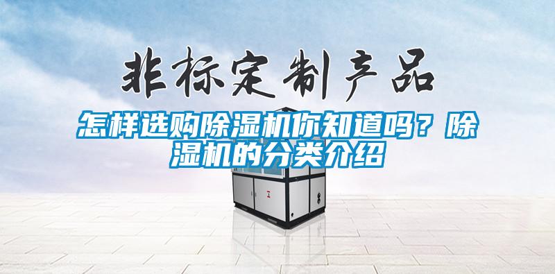 怎樣選購(gòu)除濕機(jī)你知道嗎？除濕機(jī)的分類介紹