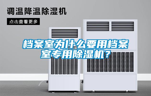 檔案室為什么要用檔案室專用除濕機(jī)？