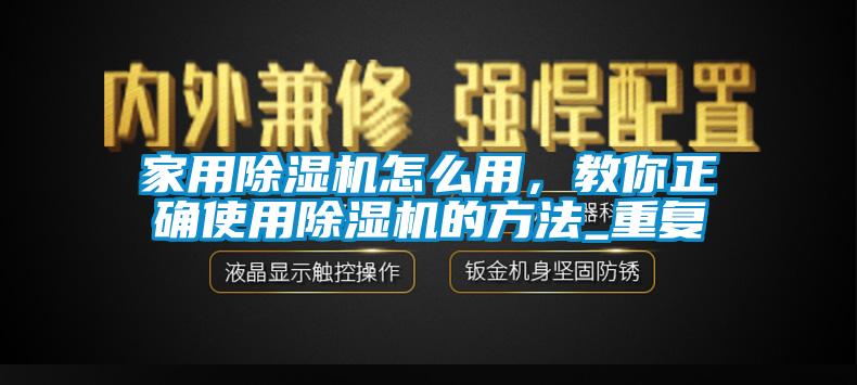 家用除濕機(jī)怎么用，教你正確使用除濕機(jī)的方法_重復(fù)