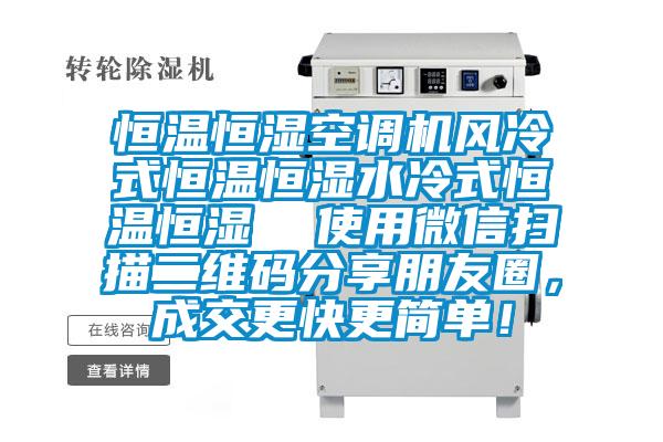 恒溫恒濕空調(diào)機風冷式恒溫恒濕水冷式恒溫恒濕  使用微信掃描二維碼分享朋友圈，成交更快更簡單！