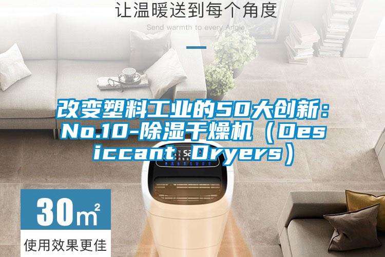 改變塑料工業(yè)的50大創(chuàng)新：No.10-除濕干燥機（Desiccant Dryers）