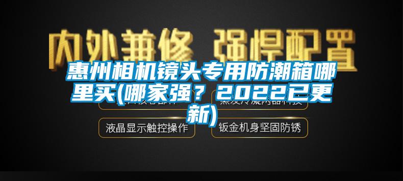 惠州相機(jī)鏡頭專用防潮箱哪里買(哪家強(qiáng)？2022已更新)