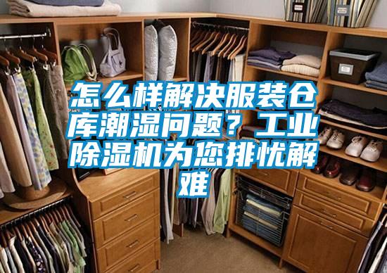 怎么樣解決服裝倉庫潮濕問題？工業(yè)除濕機(jī)為您排憂解難