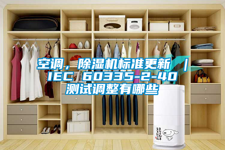 空調(diào)，除濕機(jī)標(biāo)準(zhǔn)更新 ｜ IEC 60335-2-40 測(cè)試調(diào)整有哪些