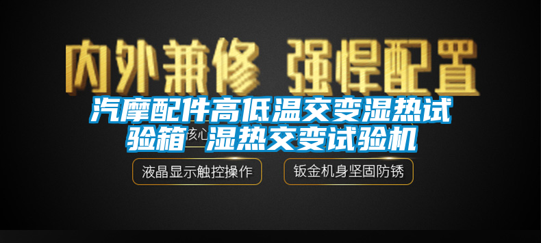 汽摩配件高低溫交變濕熱試驗(yàn)箱 濕熱交變試驗(yàn)機(jī)