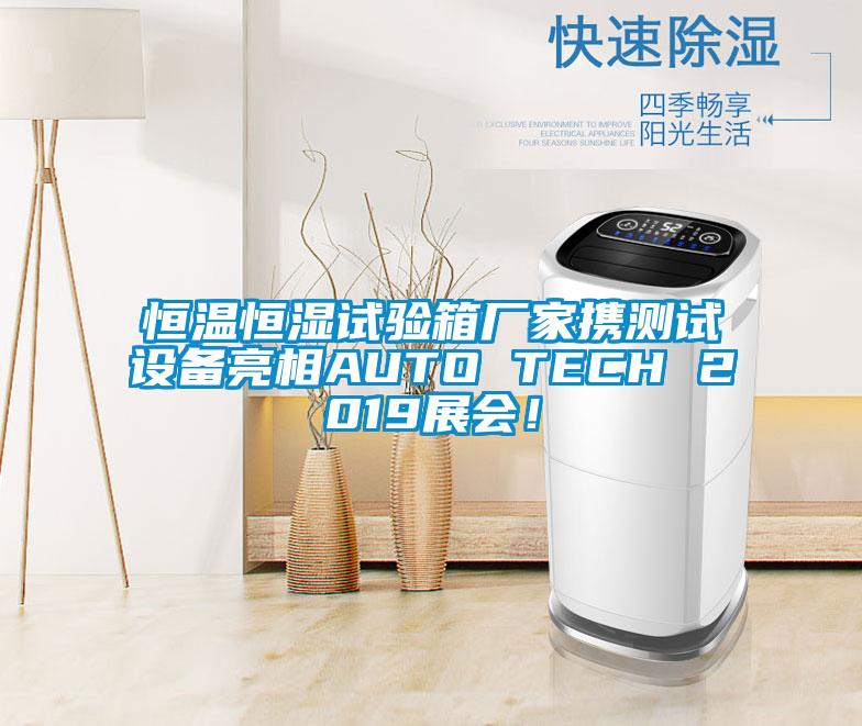 恒溫恒濕試驗(yàn)箱廠家攜測試設(shè)備亮相AUTO TECH 2019展會(huì)！