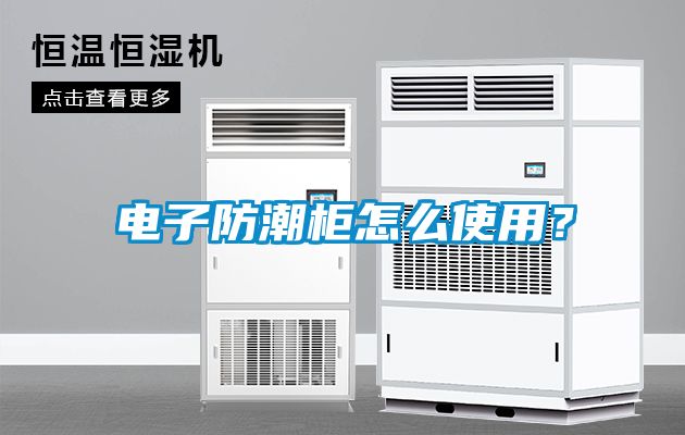 電子防潮柜怎么使用？