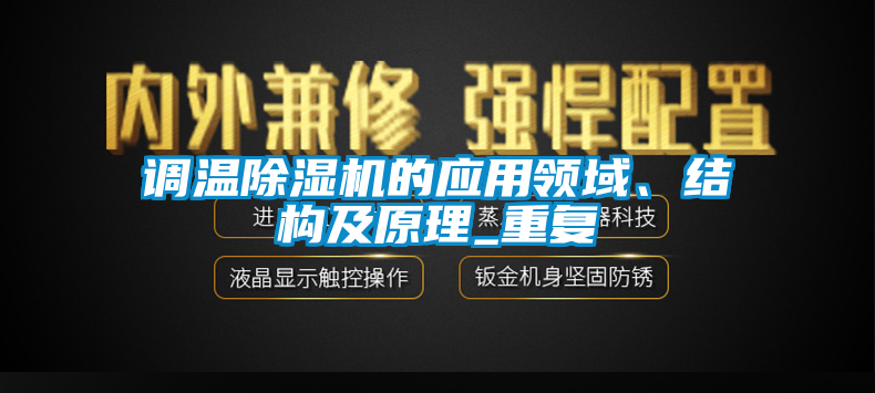 調(diào)溫除濕機(jī)的應(yīng)用領(lǐng)域、結(jié)構(gòu)及原理_重復(fù)