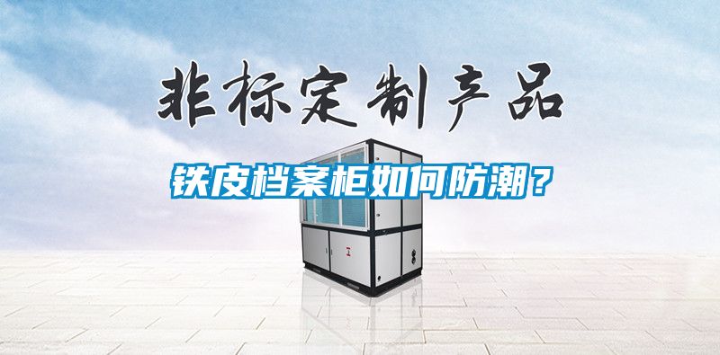 鐵皮檔案柜如何防潮？