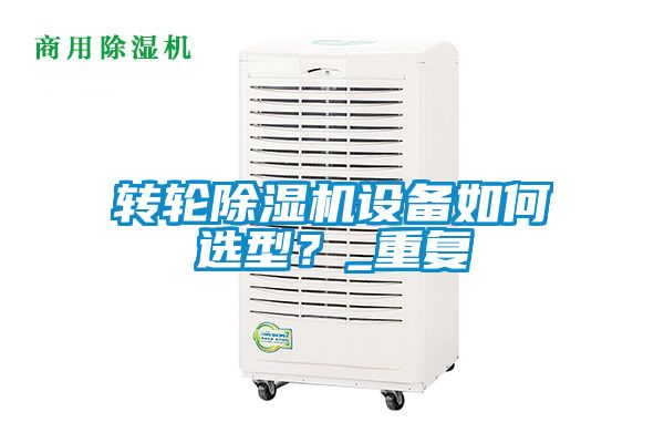 轉輪除濕機設備如何選型？_重復