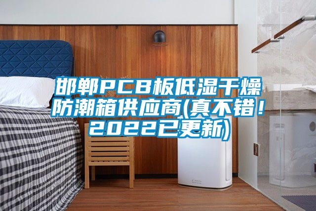 邯鄲PCB板低濕干燥防潮箱供應(yīng)商(真不錯(cuò)！2022已更新)