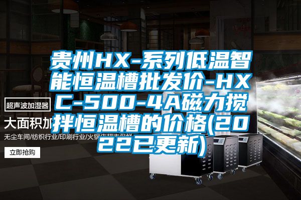 貴州HX-系列低溫智能恒溫槽批發(fā)價(jià)-HXC-500-4A磁力攪拌恒溫槽的價(jià)格(2022已更新)